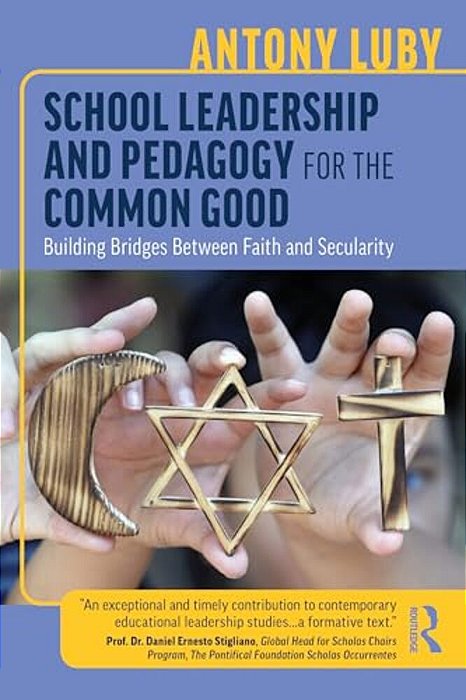 School Leadership And Pedagogy For The Common Good: Building Bridges Between Faith And Secularity-..