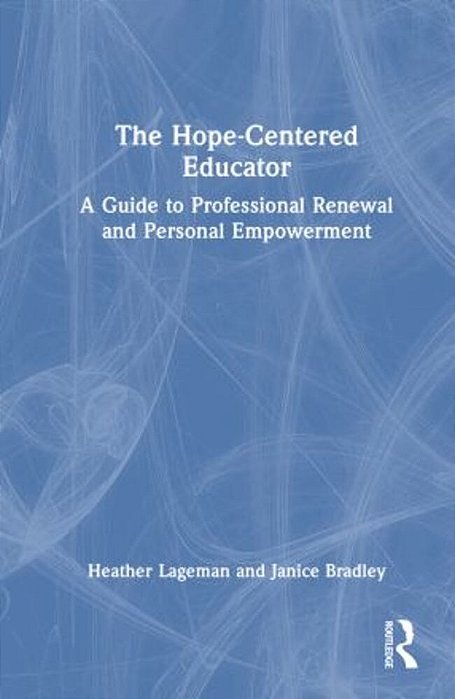 The Hope-Centered Educator: A Guide To Professional Renewal And Personal Empowerment-..