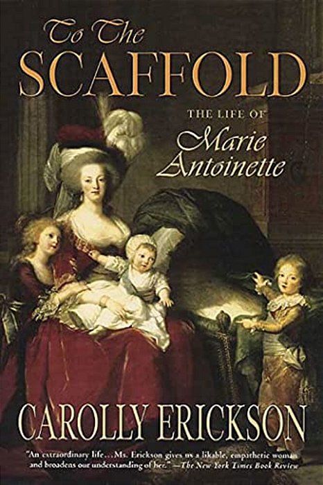 To The Scaffold: The Life Of Marie Antoinette-..