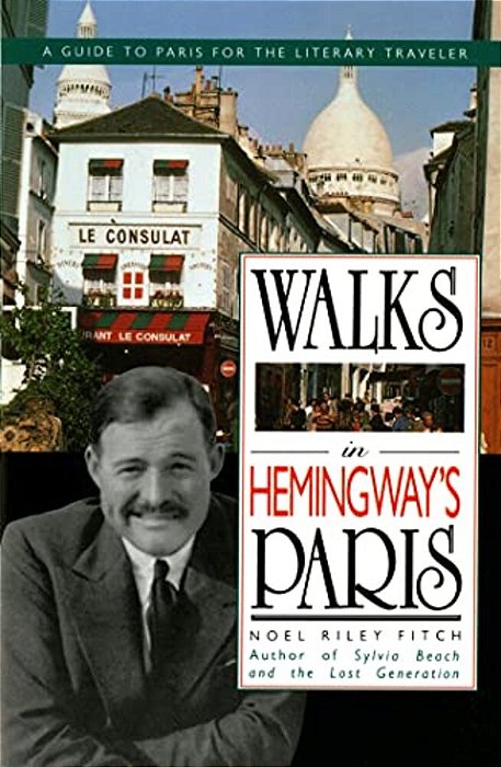 Walks In Hemingway's Paris: A Guide To Paris For The Literary Traveler-..