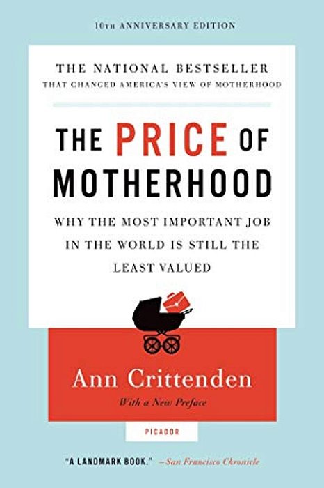 Price Of Motherhood: Why The Most Important Job In The World Is Still The Least Valued (Anniversary)-..