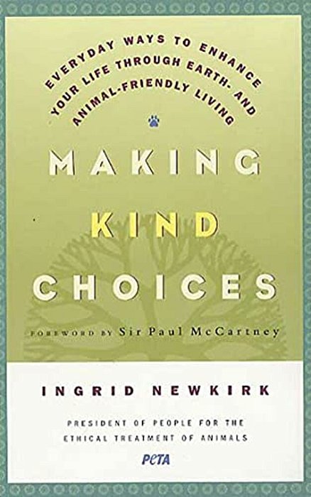 Making Kind Choices: Everyday Ways To Enhance Your Life Through Earth - And Animal-Friendly Living-..