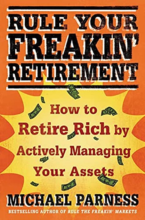 Rule Your Freakin' Retirement: How To Retire Rich By Actively Managing Your Assets-..