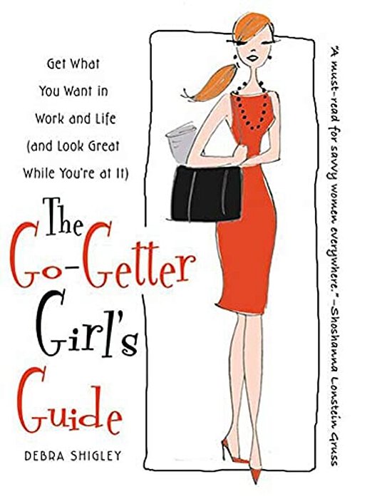 The Go-Getter Girl's Guide: Get What You Want In Work And Life (And Look Great While You'Re At It)-..