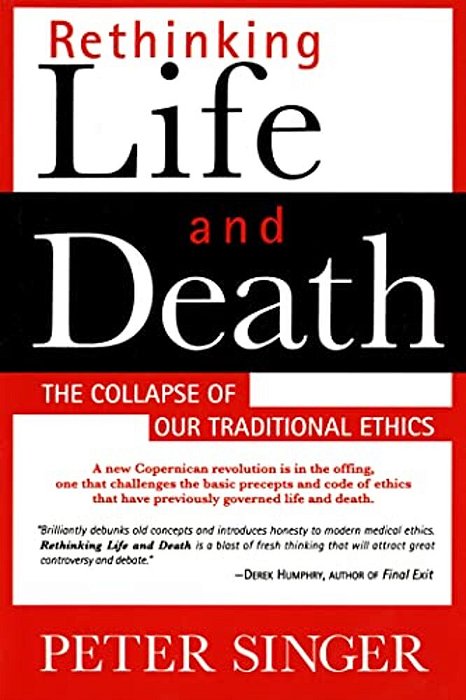 Rethinking Life And Death: The Collapse Of Our Traditional Ethics-..