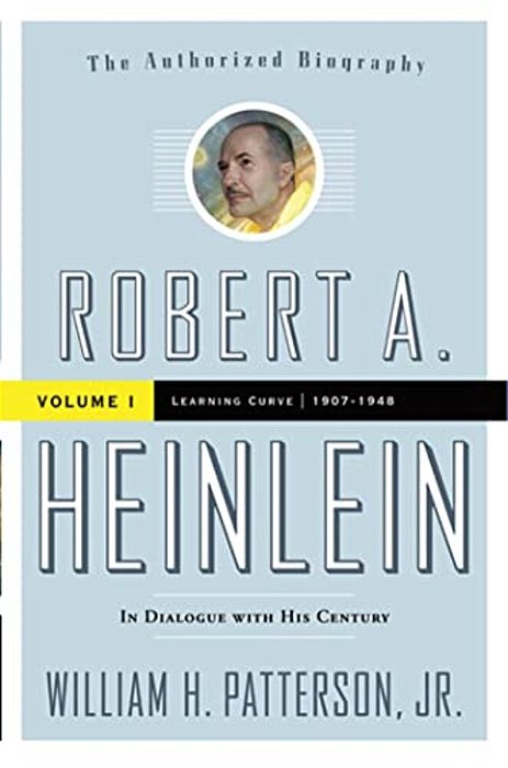 Robert A. Heinlein: In Dialogue With His Century, Volume 1: 1907-1948: Learning Curve-..