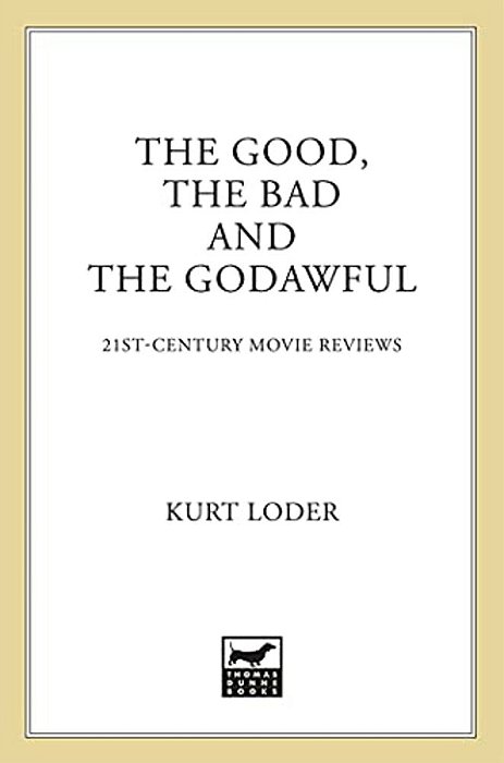 The Good, The Bad And The Godawful: 21St-Century Movie Reviews-..