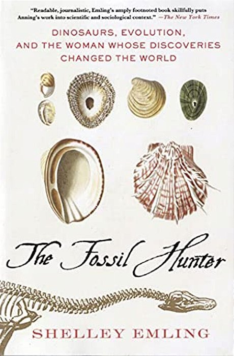 The Fossil Hunter: Dinosaurs, Evolution, And The Woman Whose Discoveries Changed The World-..