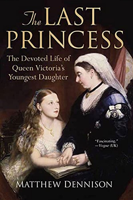 The Last Princess: The Devoted Life Of Queen Victoria's Youngest Daughter-..