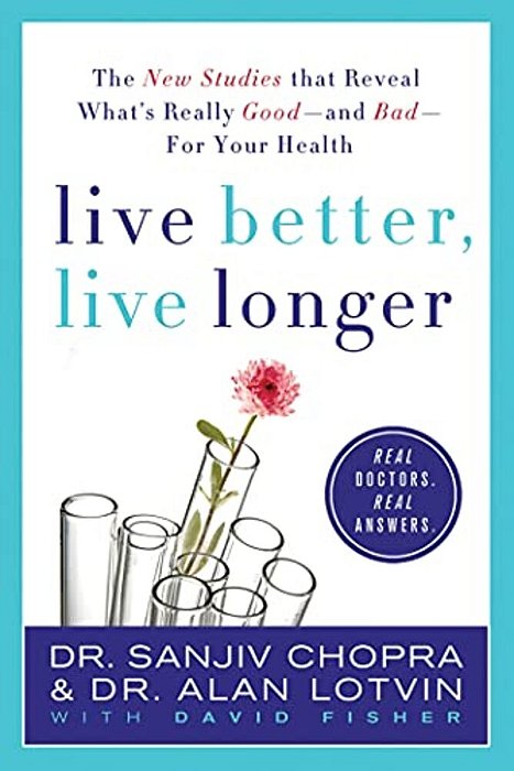 Live Better, Live Longer: The New Studies That Reveal What's Really Good--and Bad--for Your Health-..