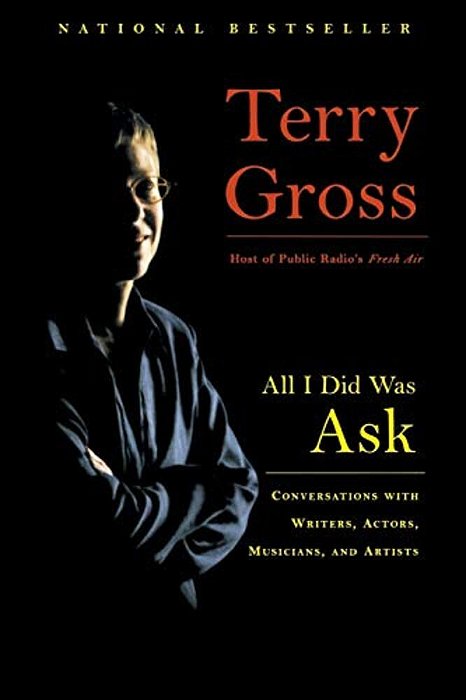 All I Did Was Ask: Conversations With Writers, Actors, Musicians, And Artists-..