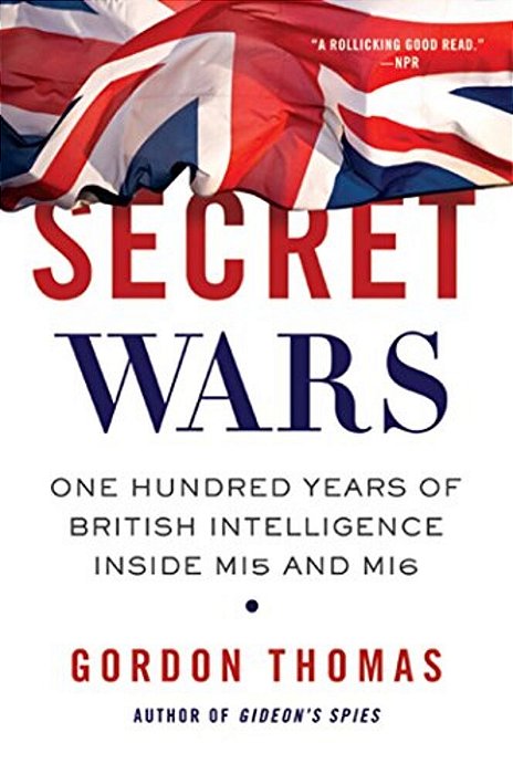 Secret Wars: One Hundred Years Of British Intelligence Inside MI5 And MI6-..