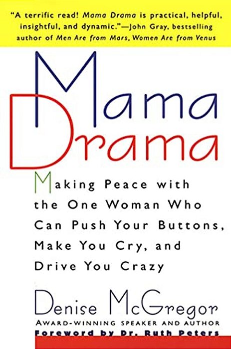 Mama Drama: Making Peace With The One Woman Who Can Push Your Buttons, Make You Cry, And Drive You Crazy-..