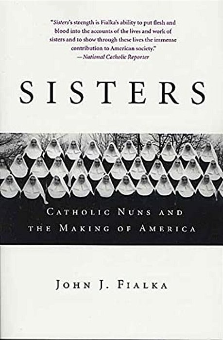 Sisters: Catholic Nuns And The Making Of America-..
