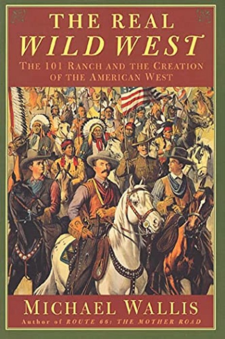 The Real Wild West: The 101 Ranch And The Creation Of The American West-..