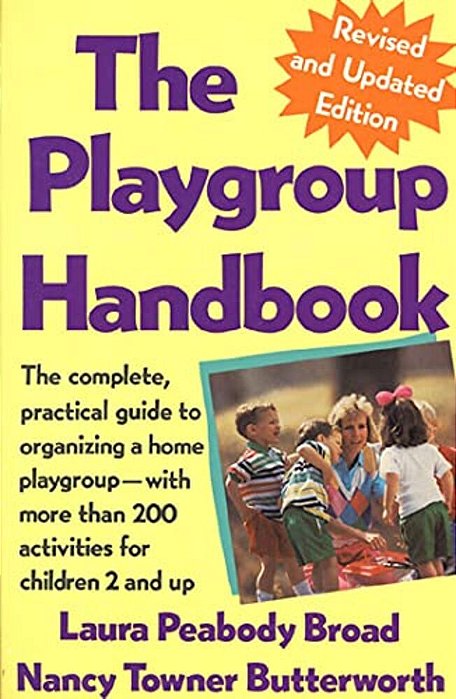 The Playgroup Handbook: The Complete, Pratical Guide To Organizing A Home Playgroup--with More Than 200 Activities For Children 2 And Up-..