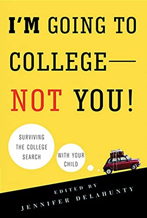 I'm Going To College--not You!: Surviving The College Search With Your Child-..