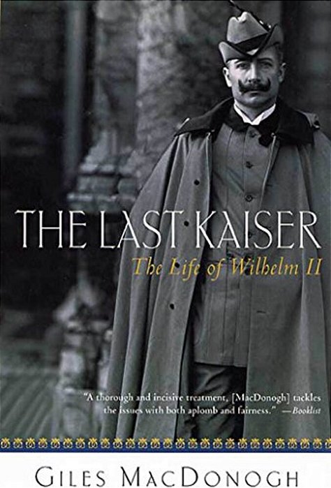 The Last Kaiser: The Life Of Wilhelm II-..