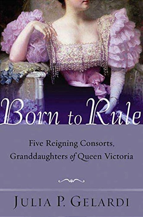 Born To Rule: Five Reigning Consorts, Granddaughters Of Queen Victoria-..