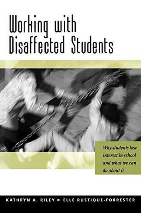 Working With Disaffected Students: Why Students Lose Interest In School And What We Can Do About It-..