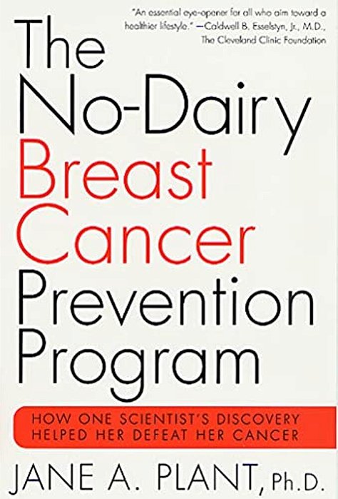 The No-Dairy Breast Cancer Prevention Program: How One Scientist's Discovery Helped Her Defeat Her Cancer-..