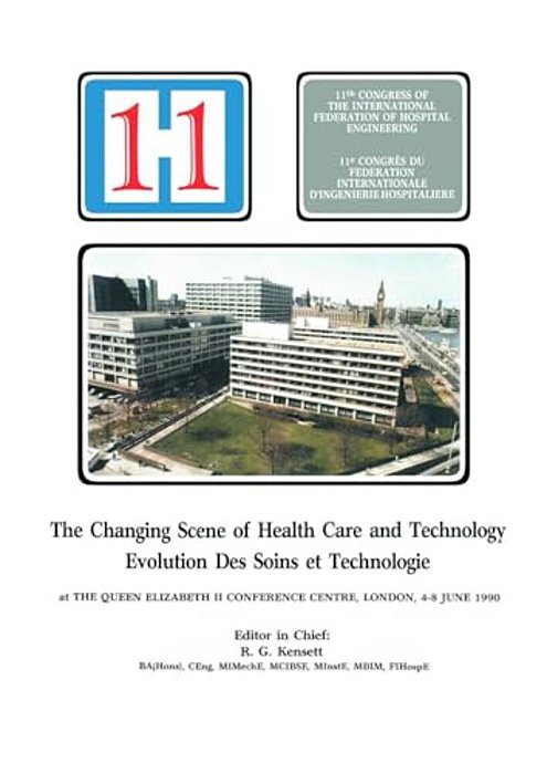The Changing Scene Of Health Care And Technology: Proceedings Of The 11Th International Congress Of Hospital Engineering, June 1990, London, UK-..