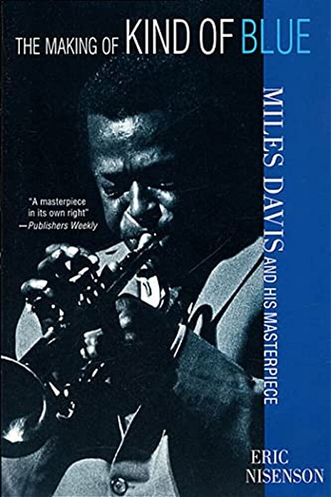The Making Of Kind Of Blue:: Miles Davis And His Masterpiece-..