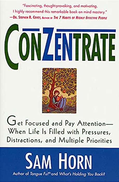Conzentrate: Get Focused And Pay Attention--when Life Is Filled With Pressures, Distractions, And Multiple Priorities-..
