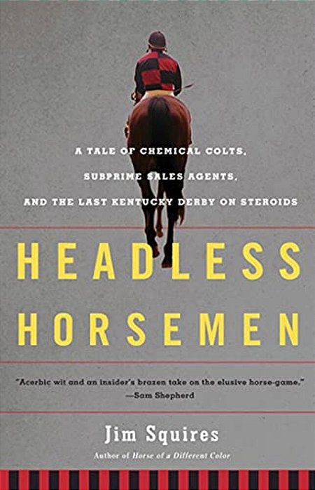 Headless Horsemen: A Tale Of Chemical Colts, Subprime Sales Agents, And The Last Kentucky Derby On Steroids-..