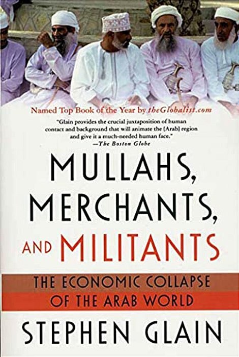 Mullahs, Merchants, And Militants: The Economic Collapse Of The Arab World-..