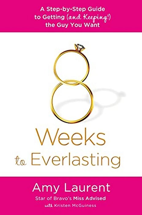 8 Weeks To Everlasting: A Step-By-step Guide To Getting (And Keeping!) The Guy You Want-..