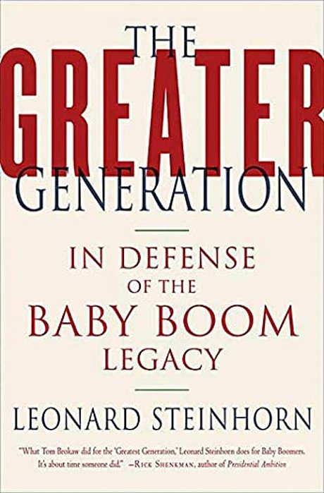 The Greater Generation: In Defense Of The Baby Boom Legacy-..