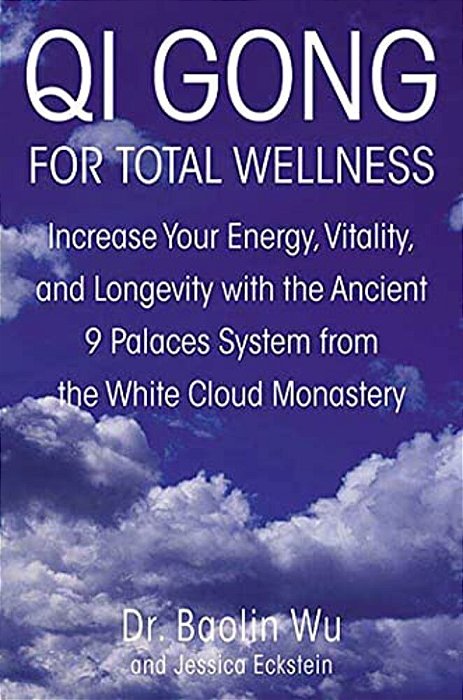 Qi Gong For Total Wellness: Increase Your Energy, Vitality, And Longevity With The Ancient 9 Palaces System From The White Cloud Monastery-..