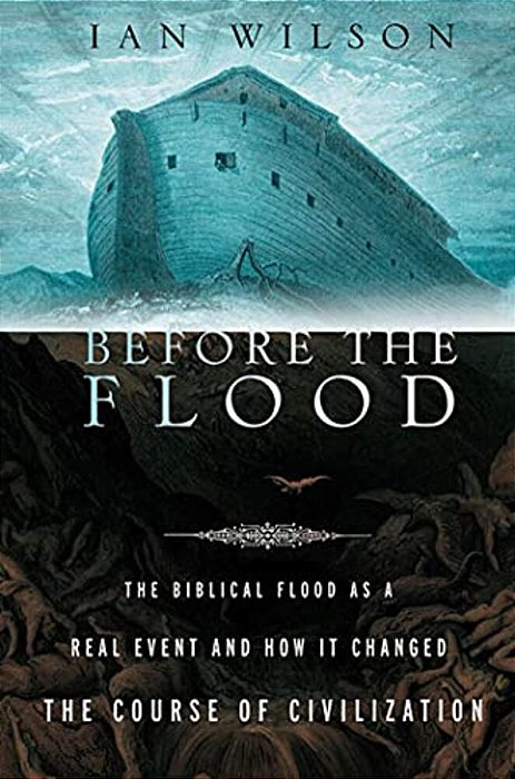 Before The Flood: The Biblical Flood As A Real Event And How It Changed The Course Of Civilization-..