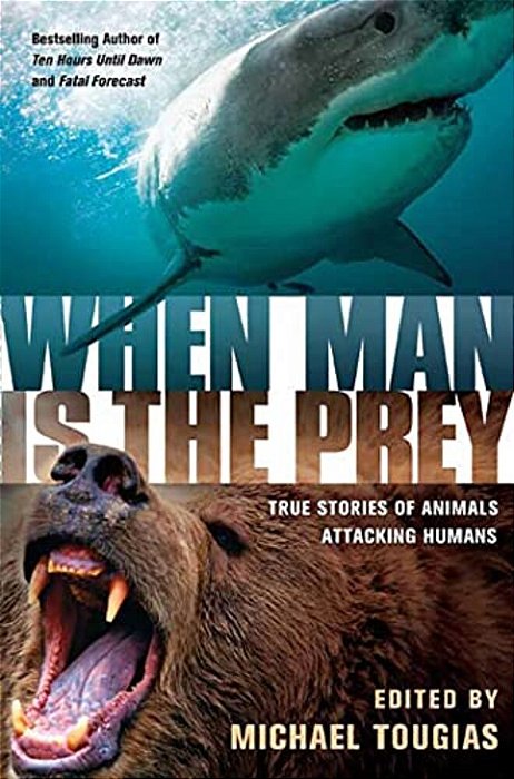 When Man Is The Prey: True Stories Of Animals Attacking Humans-..