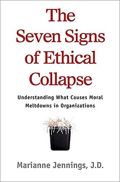 The Seven Signs Of Ethical Collapse: How To Spot Moral Meltdowns In Companies... Before It's Too Late-..