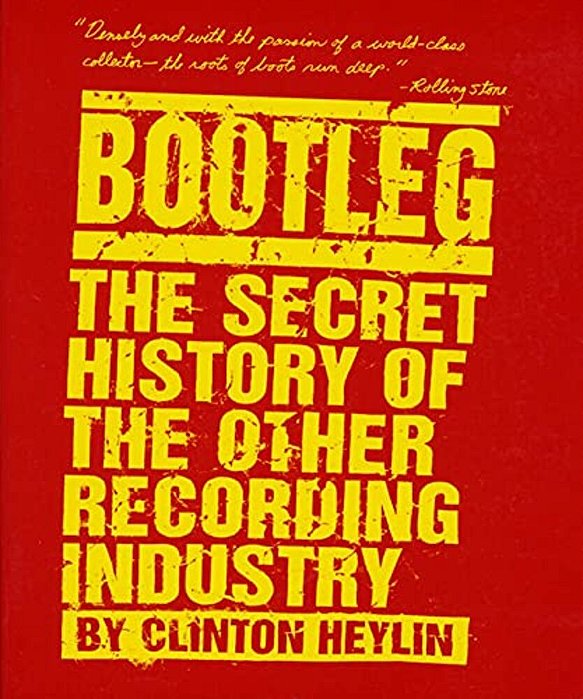 Bootleg: The Secret History Of The Other Recording Industry-..