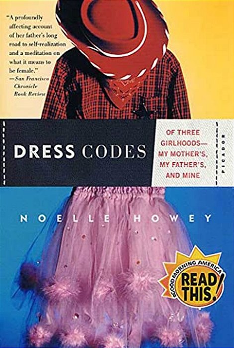 Dress Codes: Of Three Girlhoods--my Mother'S, My Father'S, And Mine-..