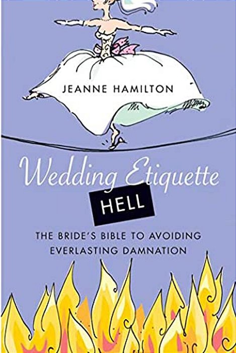 Wedding Etiquette Hell: The Bride's Bible To Avoiding Everlasting Damnation-..
