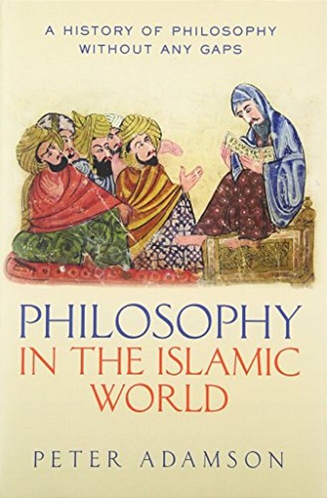 Philosophy In The Islamic World: A History Of Philosophy Without Any Gaps, Volume 3-..