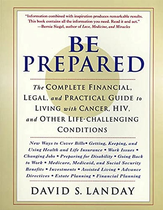 Be Prepared: The Complete Financial, Legal, And Practical Guide To Living With Cancer, Hiv, And Other Life-Challenging Conditions-..