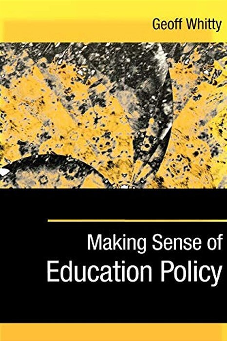Making Sense Of Education Policy: Studies In The Sociology And Politics Of Education-..