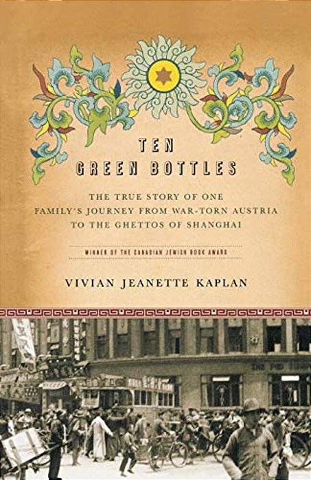 Ten Green Bottles: The True Story Of One Family's Journey From War-Torn Austria To The Ghettos Of Shanghai-..