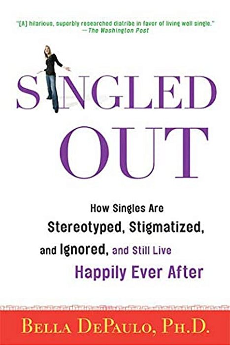 Singled Out: How Singles Are Stereotyped, Stigmatized, And Ignored, And Still Live Happily Ever After-..
