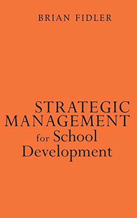 Strategic Management For School Development: Leading Your School's Improvement Strategy-..