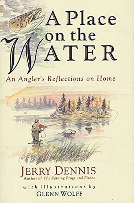 A Place On The Water: An Angler's Reflections On Home-..