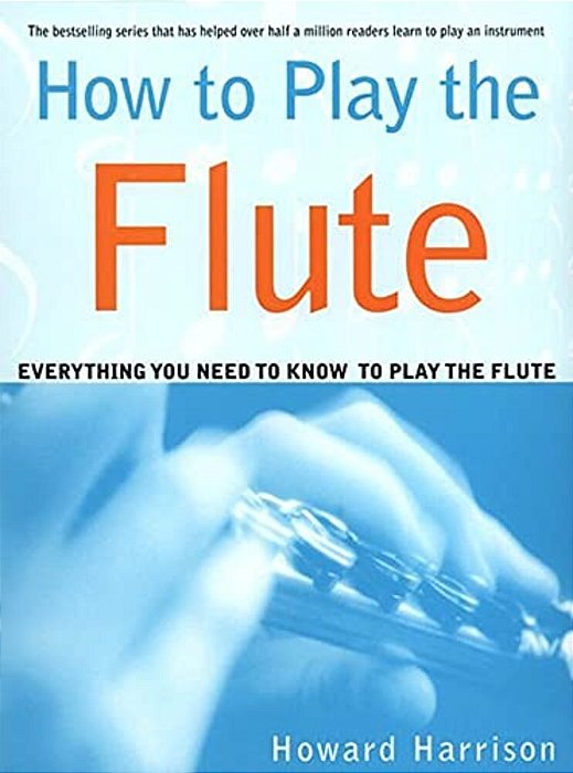 How To Play The Flute: Everything You Need To Know To Play The Flute-..