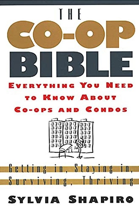 The Co-Op Bible: Everything You Need To Know About Co-Ops And Condos; Getting In, Staying In, Surviving, Thriving-..