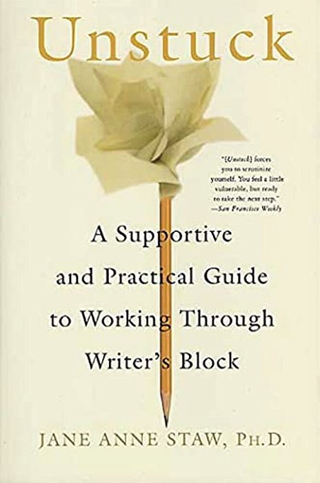 Unstuck: A Supportive And Practical Guide To Working Through Writer's Block-..