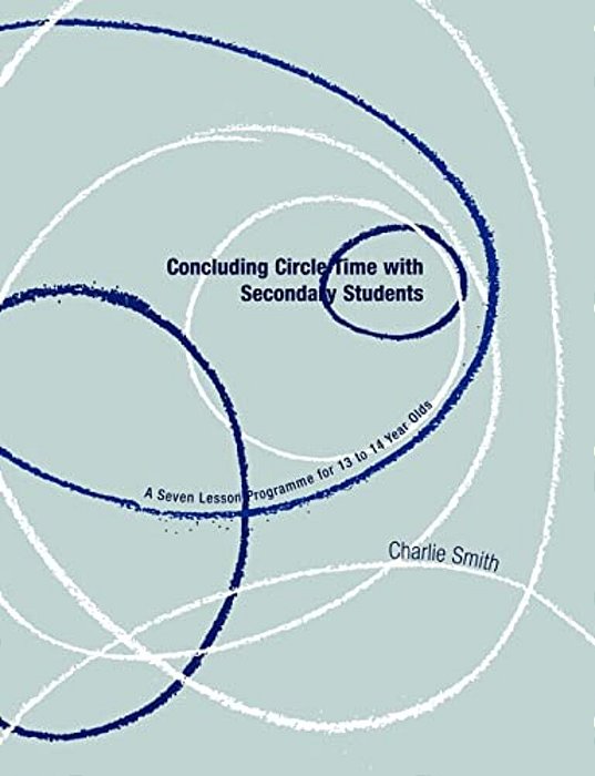 Concluding Circle Time With Secondary Students: A Seven Lesson Programme For 13 To 14 Year Olds-..